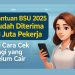 Bantuan BSU 2025 Sudah Diterima 13 Juta Pekerja, Ini Cara Cek Bagi yang Belum Cair