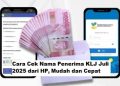 Cara Cek Nama Penerima KLJ Juli 2025 dari HP, Mudah dan Cepat