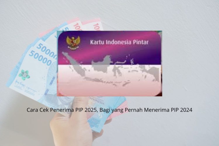 Cara Cek Penerima PIP 2025, Bagi yang Pernah Menerima PIP 2024