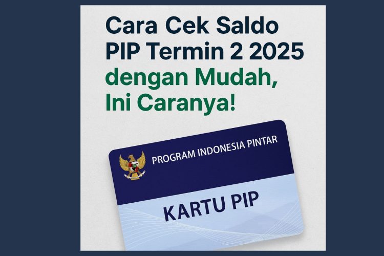 Cara Cek Saldo PIP Termin 2 2025 dengan Mudah, Ini Caranya!