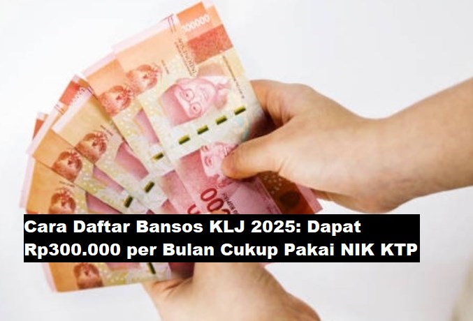 Cara Daftar Bansos KLJ 2025: Dapat Rp300.000 per Bulan Cukup Pakai NIK KTP