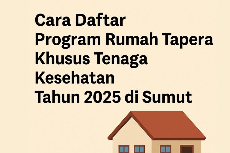 Cara Daftar Program Rumah Tapera Khusus Tenaga Kesehatan Tahun 2025 di Sumut