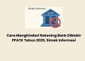 Cara Menghindari Rekening Bank Diblokir PPATK Tahun 2025, Simak Informasi