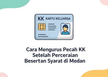 Cara Mengurus Pecah KK Setelah Perceraian Beserta Syarat di Medan