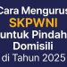 Cara Mengurus SKPWNI untuk Pindah Domisili di Tahun 2025
