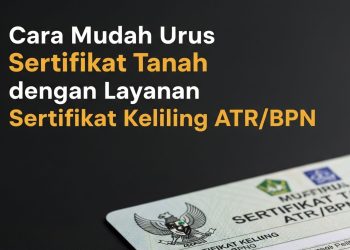 Cara Mudah Urus Sertifikat Tanah dengan Layanan Sertifikat Keliling ATR/BPN