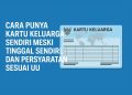 Cara Punya Kartu Keluarga Sendiri Meski Tinggal Sendiri, dan Persyaratan Sesuai UU