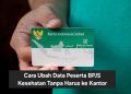 Cara Ubah Data Peserta BPJS Kesehatan Tanpa Harus ke Kantor