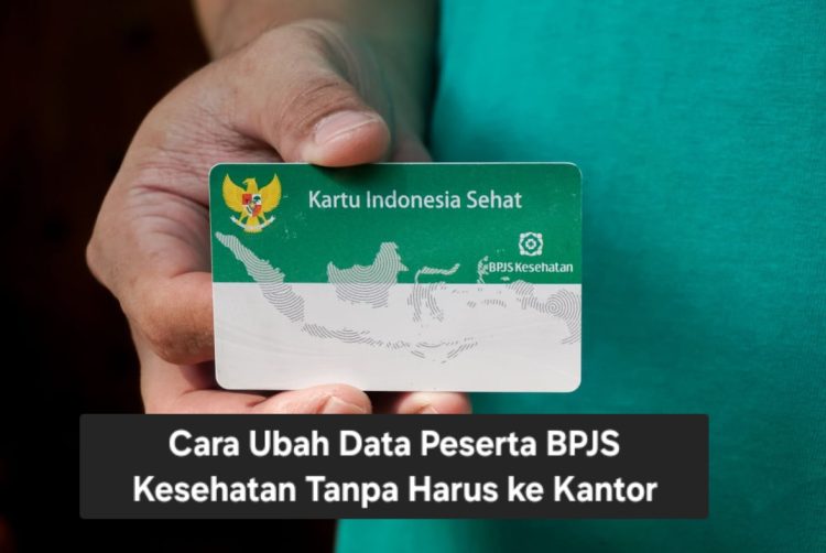 Cara Ubah Data Peserta BPJS Kesehatan Tanpa Harus ke Kantor