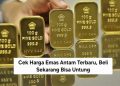 Cek Harga Emas Antam Terbaru, Beli Sekarang Bisa Untung