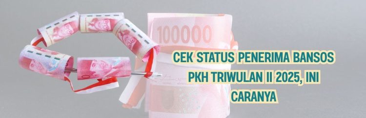 Cek Status Penerima Bansos PKH Triwulan II 2025, Ini Caranya
