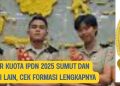 Daftar Kuota IPDN 2025 Sumut dan Provinsi Lain, Cek Formasi Lengkapnya