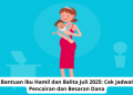 Bantuan Ibu Hamil dan Balita Juli 2025: Cek Jadwal Pencairan dan Besaran Dana