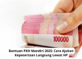 Bantuan PKH Mandiri 2025: Cara Ajukan Kepesertaan Langsung Lewat HP