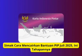 Simak Cara Mencairkan Bantuan PIP Juli 2025, Ini Tahapannya