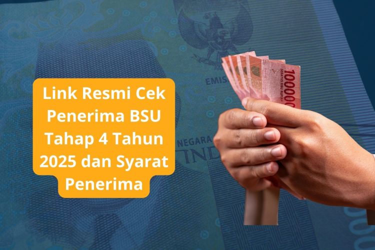 Link Resmi Cek Penerima BSU Tahap 4 Tahun 2025 dan Syarat Penerima