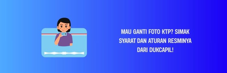 Mau Ganti Foto KTP? Simak Syarat dan Aturan Resminya dari Dukcapil!
