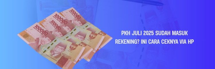 PKH Juli 2025 Sudah Masuk Rekening Ini Cara Ceknya via HP