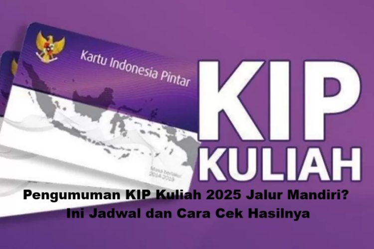 Pengumuman KIP Kuliah 2025 Jalur Mandiri? Ini Jadwal dan Cara Cek Hasilnya
