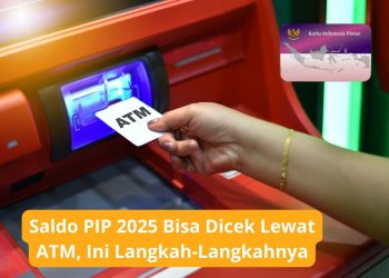 Saldo PIP 2025 Bisa Dicek Lewat ATM, Ini Langkah-Langkahnya