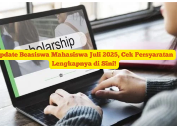 Update Beasiswa Mahasiswa Juli 2025, Cek Persyaratan Lengkapnya di Sini!