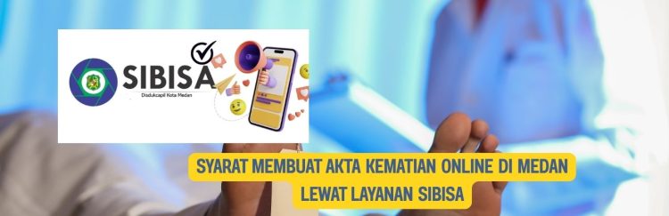Syarat Membuat Akta Kematian Online di Medan Lewat Layanan Sibisa