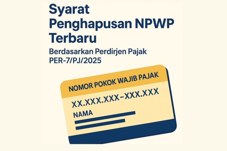Syarat Penghapusan NPWP Terbaru Berdasarkan Perdirjen Pajak PER-7PJ2025