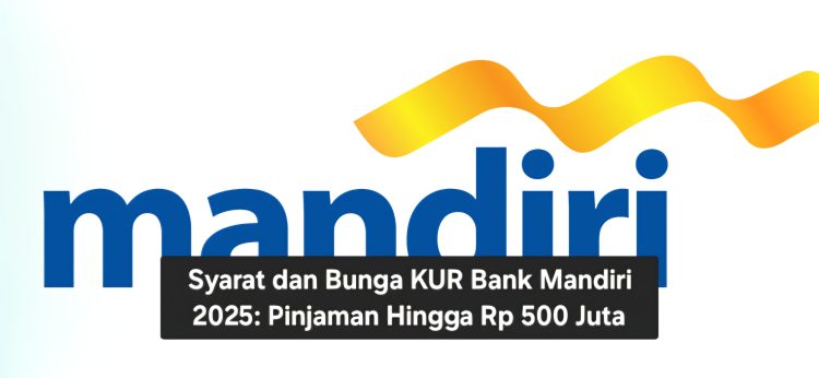 Syarat dan Bunga KUR Bank Mandiri 2025: Pinjaman Hingga Rp 500 Juta