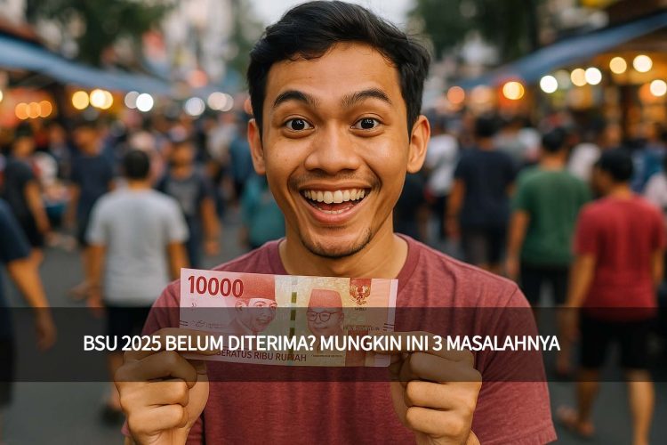 BSU 2025 Belum Diterima? Mungkin Ini 3 Masalahnya – Cek Sekarang!
