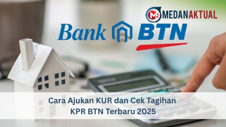 Cara Ajukan KUR dan Cek Tagihan KPR BTN Terbaru 2025