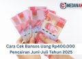 Cara Cek Bansos Uang Rp400.000 Pencairan Juni-Juli Tahun 2025
