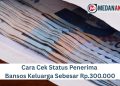 Cara Cek Status Penerima Bansos Keluarga Sebesar Rp.300.000