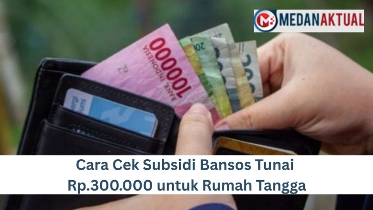 Cara Cek Subsidi Bansos Tunai Rp.300.000 untuk Rumah Tangga