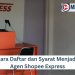 Cara Daftar dan Syarat Menjadi Agen Shopee Express