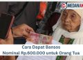 Cara Dapat Bansos Nominal Rp.600.000 untuk Orang Tua
