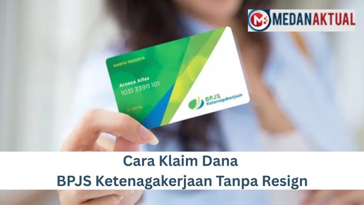 Cara Klaim Dana BPJS Ketenagakerjaan Tanpa Resign