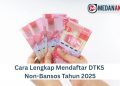 Cara Lengkap Mendaftar DTKS Non-Bansos Tahun 2025