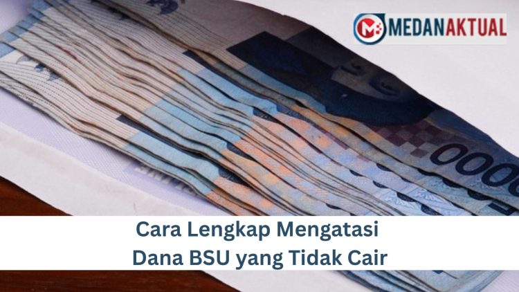 Cara Lengkap Mengatasi Dana BSU yang Tidak Cair