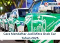 Cara Mendaftar Jadi Mitra Grab Car Tahun 2025