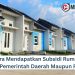 Cara Mendapatkan Subsidi Rumah Dari Pemerintah Daerah Maupun Pusat