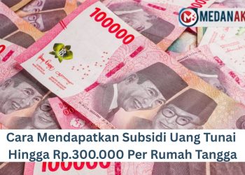 Cara Mendapatkan Subsidi Uang Tunai Hingga Rp.300.000 Per Rumah Tangga