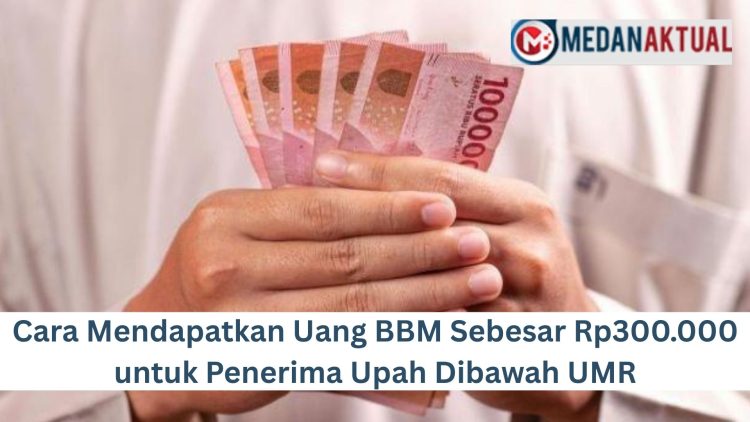 Cara Mendapatkan Uang BBM Sebesar Rp300.000 untuk Penerima Upah Dibawah UMR