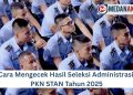 Cara Mengecek Hasil Seleksi Administrasi PKN STAN Tahun 2025