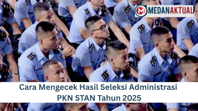 Cara Mengecek Hasil Seleksi Administrasi PKN STAN Tahun 2025