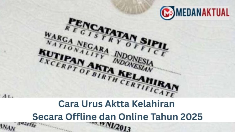 Cara Urus Aktta Kelahiran Secara Offline dan Online Tahun 2025