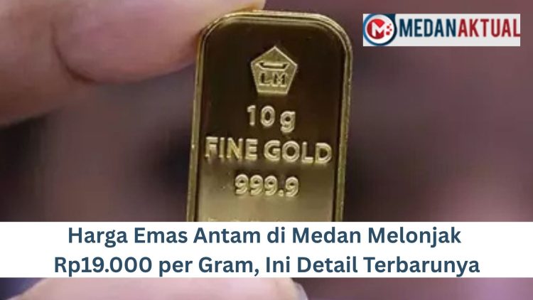 Harga Emas Antam di Medan Melonjak Rp19.000 per Gram, Ini Detail Terbarunya