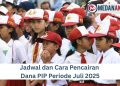 Jadwal dan Cara Pencairan Dana PIP Periode Juli 2025