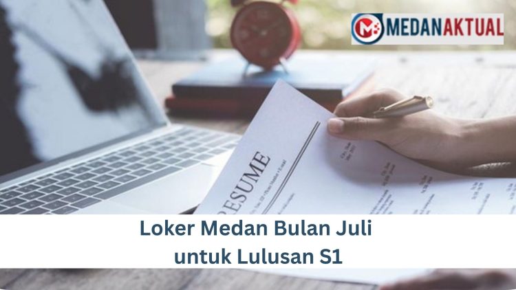 Loker Medan Bulan Juli untuk Lulusan S1