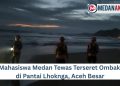 Mahasiswa Medan Tewas Terseret Ombak di Pantai Lhoknga, Aceh Besar