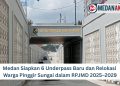 Medan Siapkan 6 Underpass Baru dan Relokasi Warga Pinggir Sungai dalam RPJMD 2025–2029